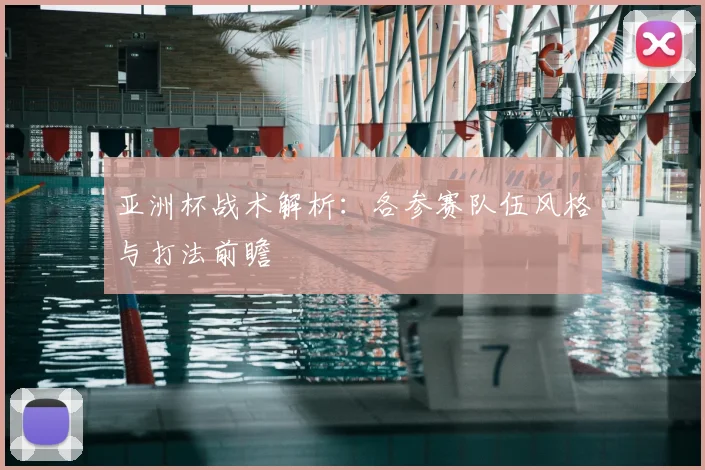 亚洲杯战术解析：各参赛队伍风格与打法前瞻