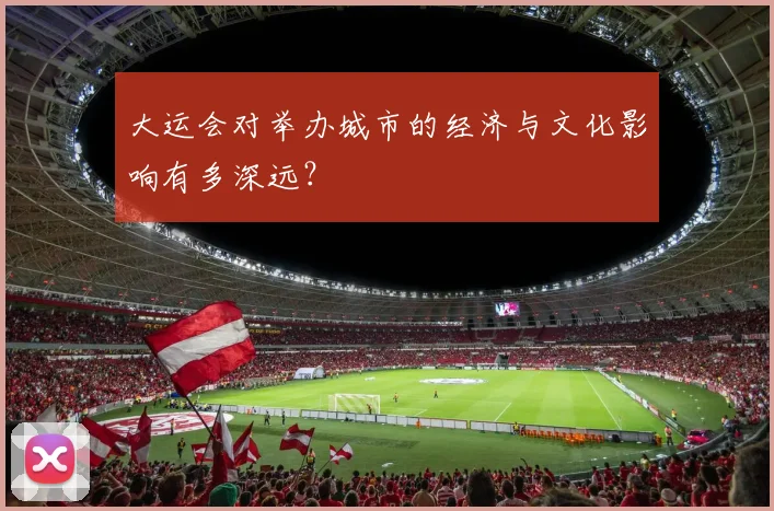 大运会对举办城市的经济与文化影响有多深远?