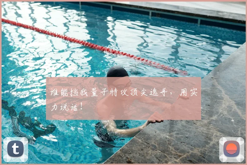 谁能挡我量子特攻顶尖选手，用实力说话！