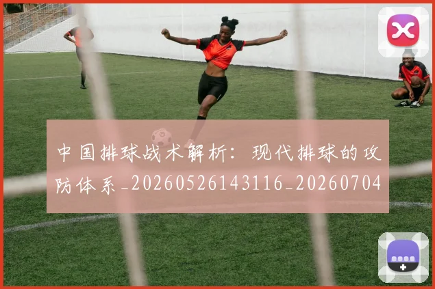 中国排球战术解析：现代排球的攻防体系_20260526143116_20260704163703